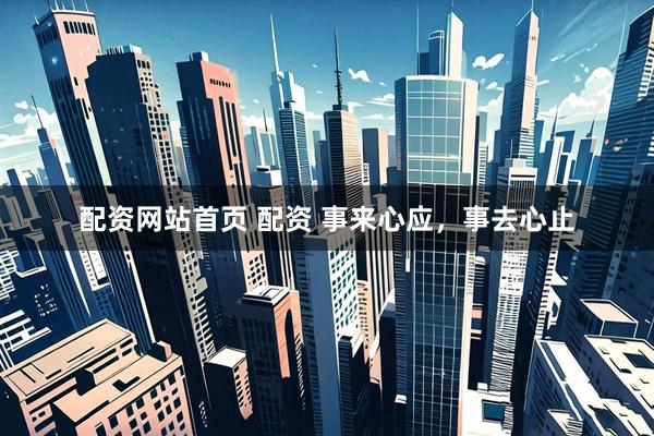 配资网站首页 配资 事来心应，事去心止
